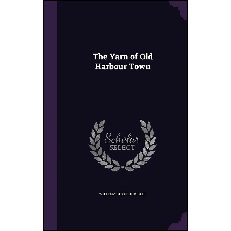 کتاب The Yarn of Old Harbour Town اثر William Clark Russell انتشارات Palala Press