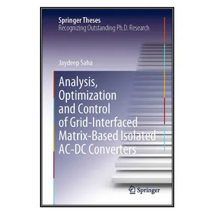  کتاب Analysis, Optimization and Control of Grid-Interfaced Matrix-Based Isolated AC-DC Converters اثر Jaydeep Saha انتشارات مؤلفين طلايي