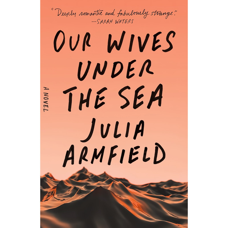 کتاب Our Wives Under the Sea اثر Julia Armfield انتشارات Flatiron Books