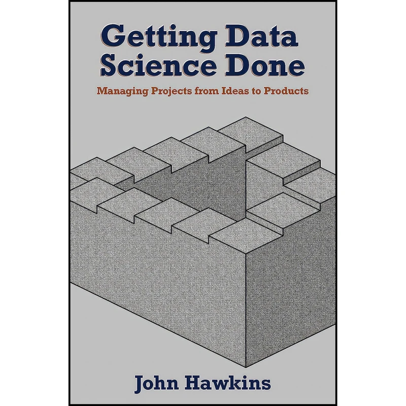 کتاب Getting Data Science Done اثر John Hawkins انتشارات Business Expert Press