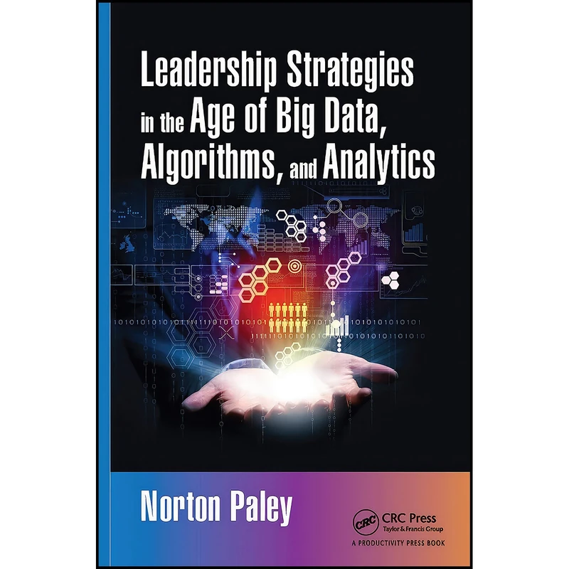 کتاب Leadership Strategies in the Age of Big Data, Algorithms, and Analytics اثر Norton Paley انتشارات Productivity Press