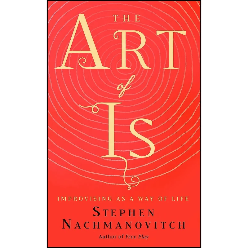 کتاب The Art of Is اثر Stephen Nachmanovitch انتشارات New World Library