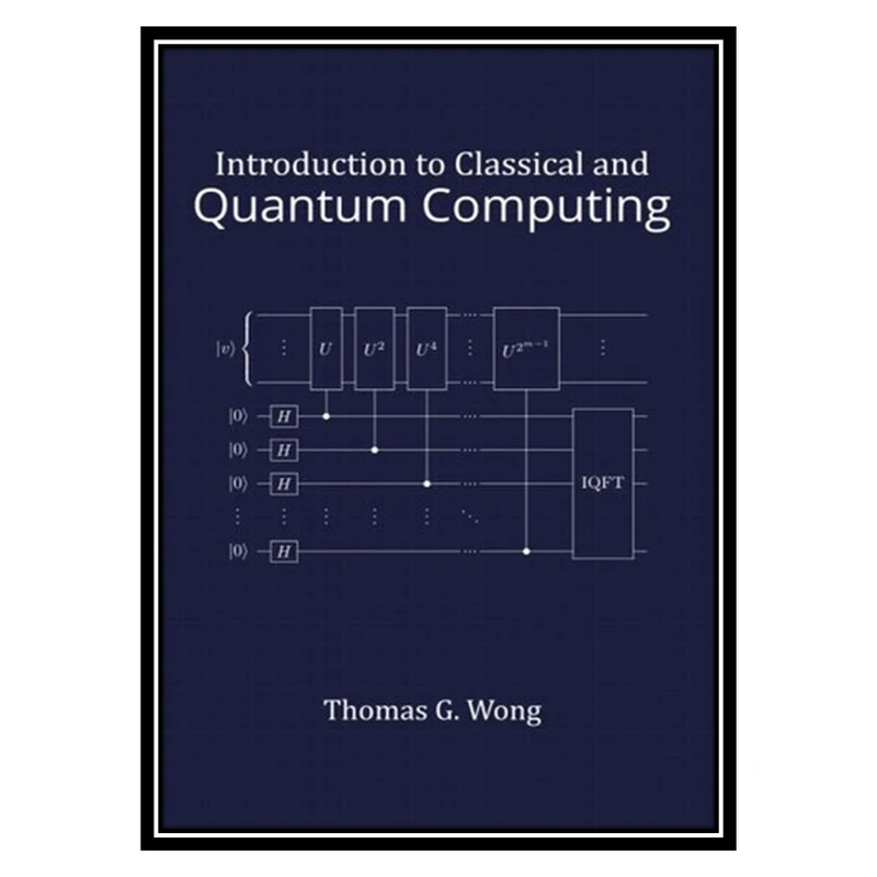 کتاب Introduction to Classical and Quantum Computing اثر Thomas G. Wong انتشارات مؤلفین طلایی