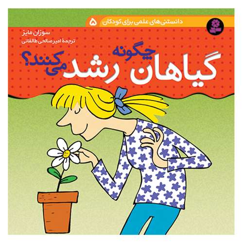 کتاب دانستنی های علمی برای کودکان 5 گیاهان چگونه رشد می کنند اثر سوزان مایز انتشارات قدیانی
