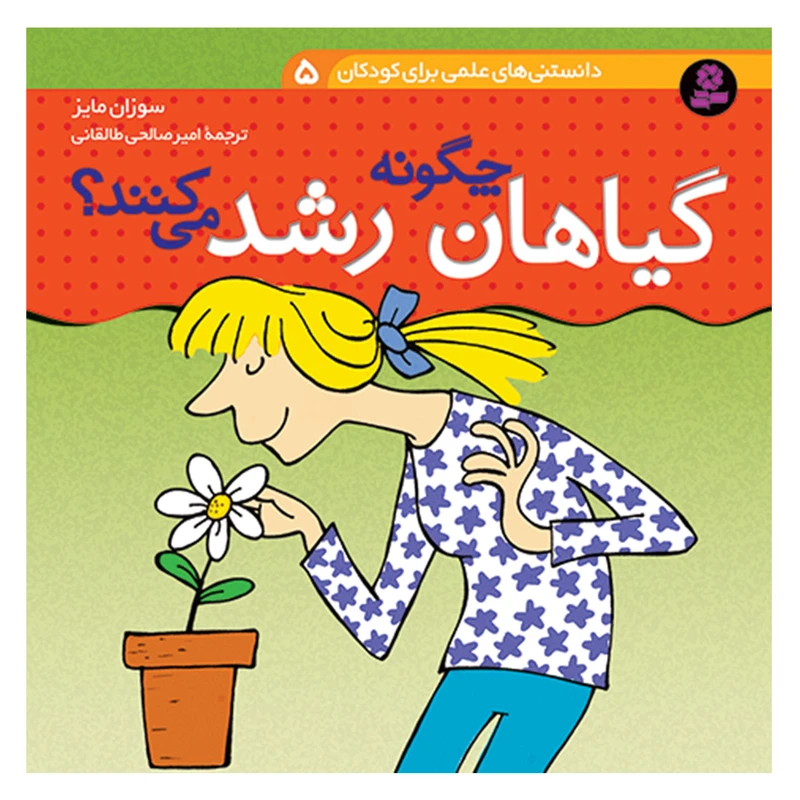 کتاب دانستنی های علمی برای کودکان 5 گیاهان چگونه رشد می کنند اثر سوزان مایز انتشارات قدیانی