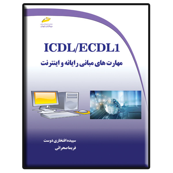کتاب ICDL/ECDL1 مهارت های مبانی رایانه و اینترنت اثر سپیده افتخاری دوست و فریما صحرائی نشر دیباگران تهران