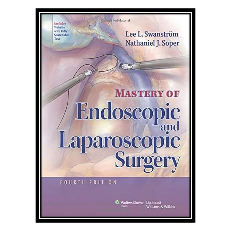 کتاب Mastery of Endoscopic and Laparoscopic Surgery اثر Lee L Swanstrom AND Nathaniel J Soper انتشارات مؤلفین طلایی