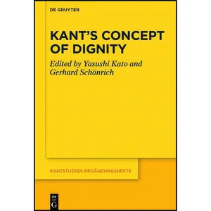 کتاب Kant s Concept of Dignity  اثر Yasushi Kato and Gerhard Sch&ouml;nrich انتشارات De Gruyter