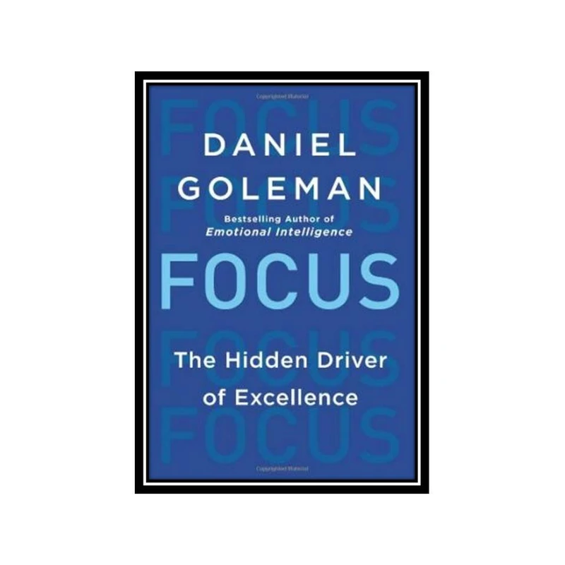 کتاب Focus: The Hidden Driver of Excellence اثر Daniel Goleman انتشارات مؤلفین طلایی