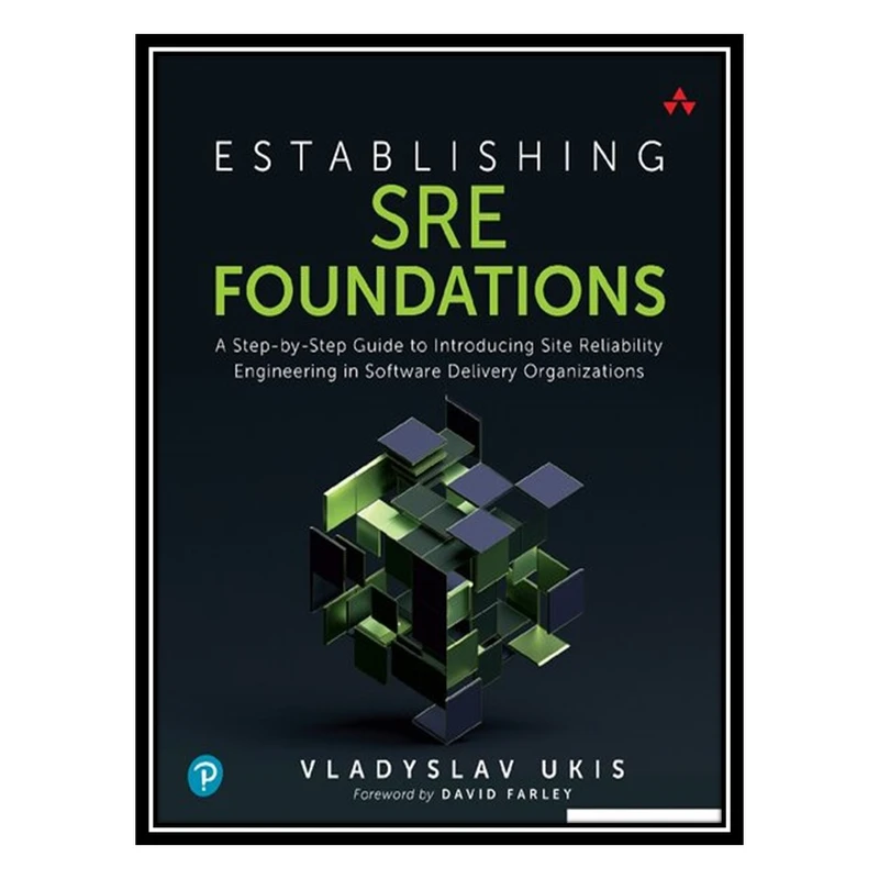 کتاب Establishing SRE Foundations: A Step-by-Step Guide to Introducing Site Reliability Engineering in Software Delivery Organizations اثر Vladyslav Ukis انتشارات مؤلفین طلایی
