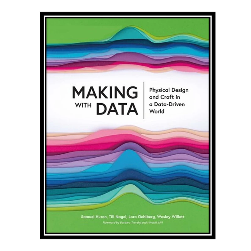 کتاب Making with Data: Physical Design and Craft in a Data-Driven World اثر جمعی از نویسندگان انتشارات مؤلفین طلایی