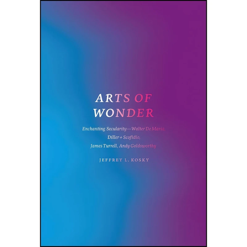 کتاب Arts of Wonder اثر Jeffrey L. Kosky انتشارات University of Chicago Press