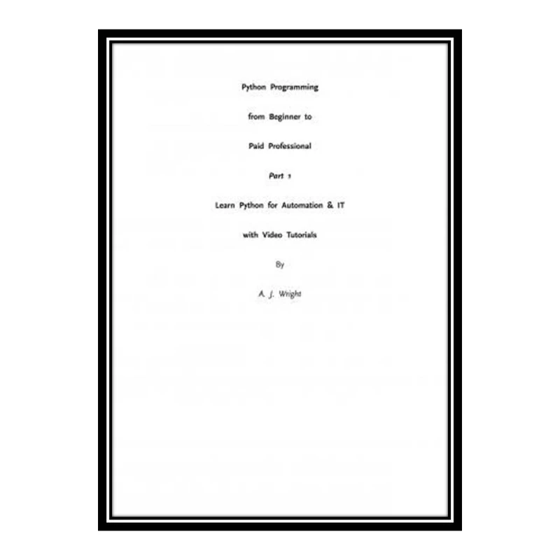 کتاب Python Programming from Beginner to Paid Professional اثر A. J. Wright انتشارات مؤلفین طلایی