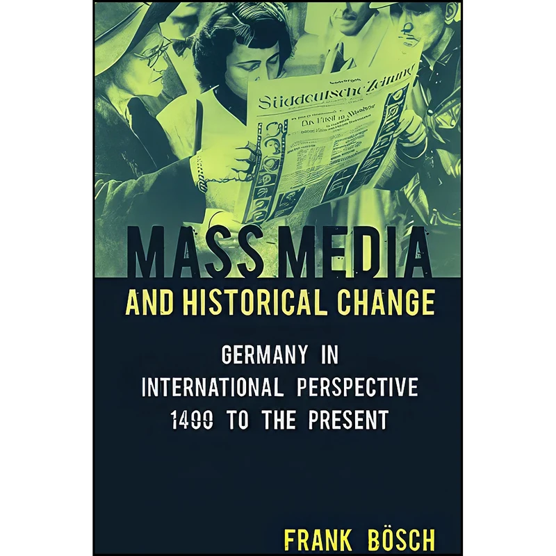 کتاب Mass Media and Historical Change اثر Frank B&ouml;sch انتشارات Berghahn Books