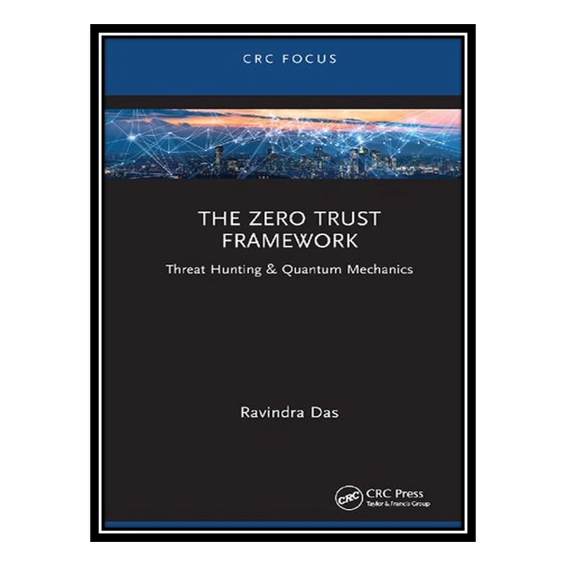 کتاب The Zero Trust Framework: Threat Hunting & Quantum Mechanics اثر Ravindra Das انتشارات مؤلفین طلایی