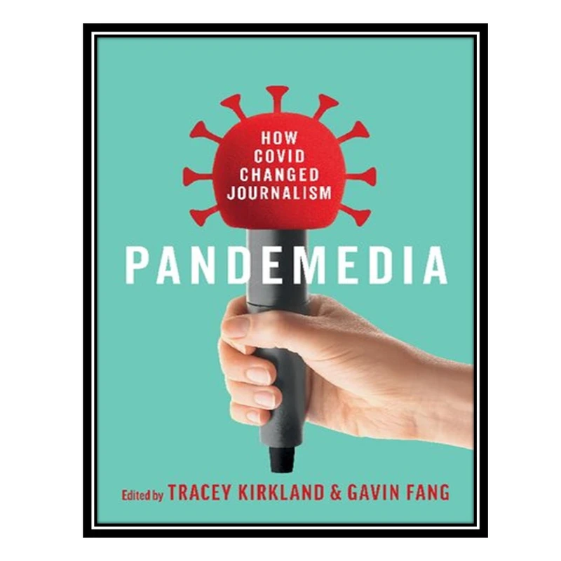 کتاب Pandemedia: How Covid Changed Journalism اثر Tracey Kirkland AND Gavin Fang انتشارات مؤلفین طلایی