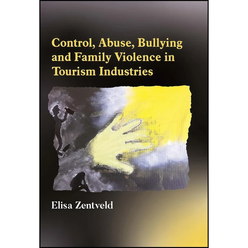 کتاب Control, Abuse, Bullying and Family Violence in Tourism Industries اثر Elisa Zentveld انتشارات Channel View Publications