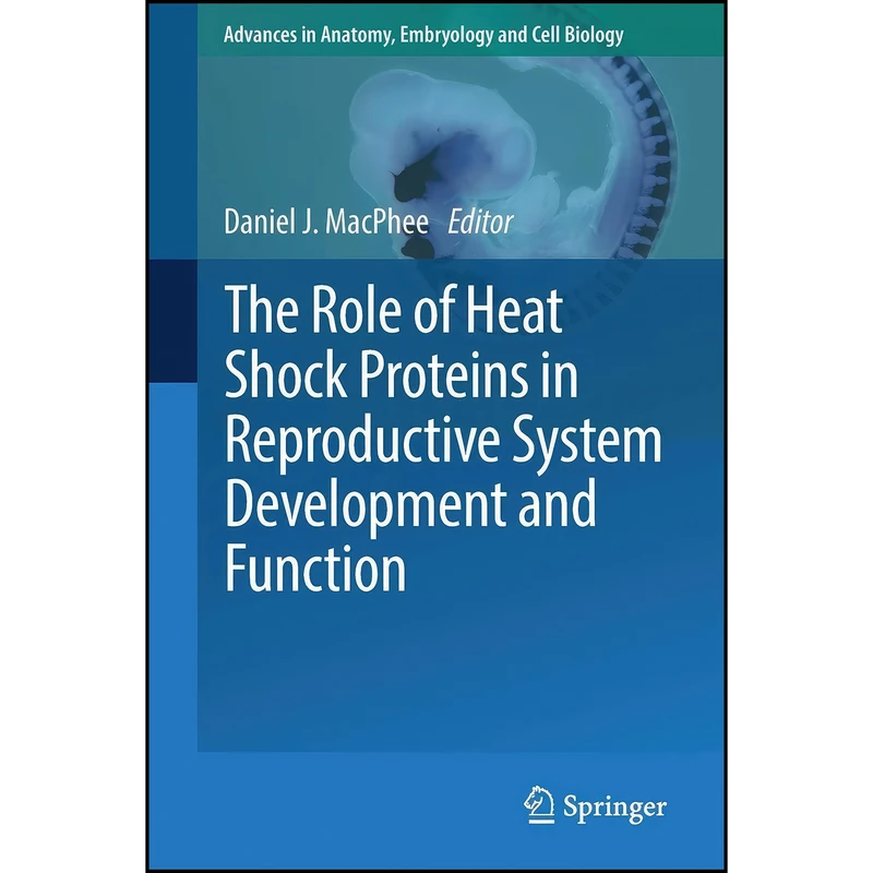 کتاب The Role of Heat Shock Proteins in Reproductive System Development and Function  اثر Daniel J. MacPhee انتشارات Springer