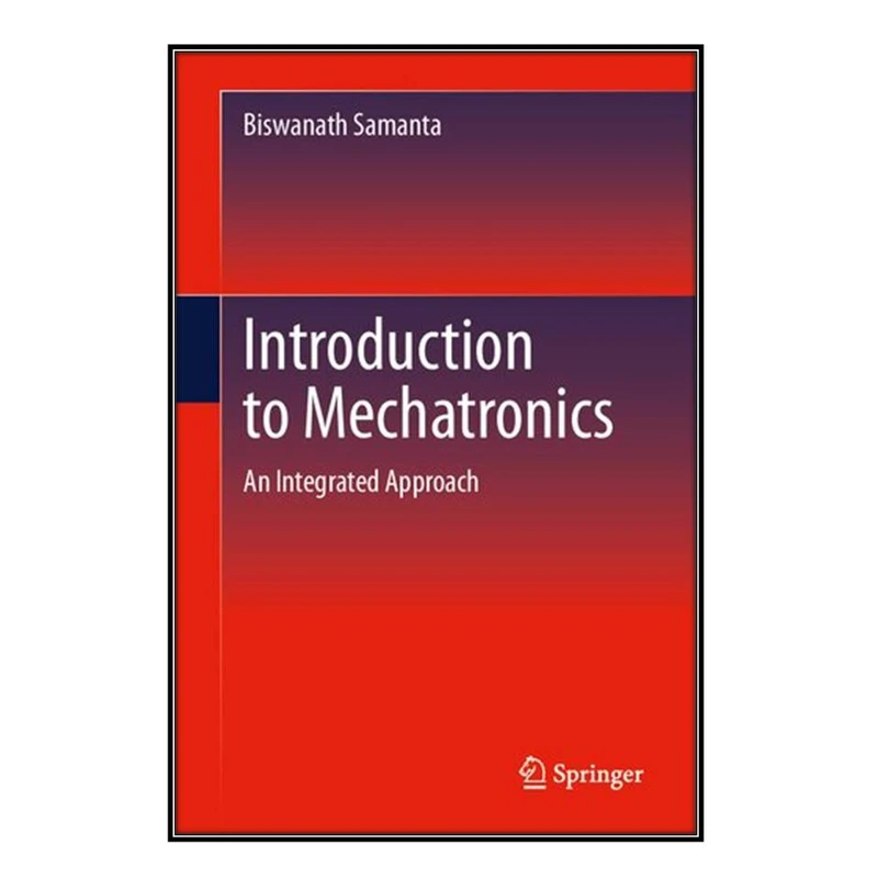   کتاب Introduction to Mechatronics اثر 	Biswanath Samanta انتشارات مؤلفين طلايي