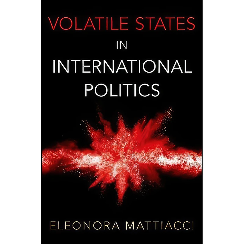 کتاب Volatile States in International Politics اثر Eleonora Mattiacci انتشارات Oxford University Press