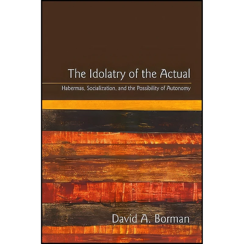کتاب The Idolatry of the Actual اثر David A. Borman انتشارات State University of New York Press