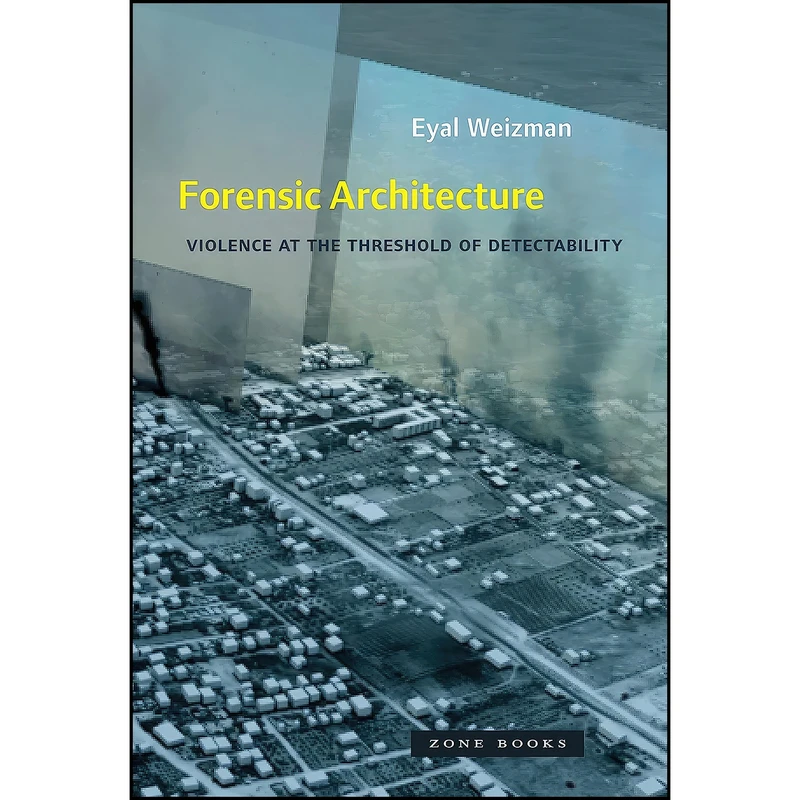 کتاب Forensic Architecture اثر Eyal Weizman انتشارات Zone Books