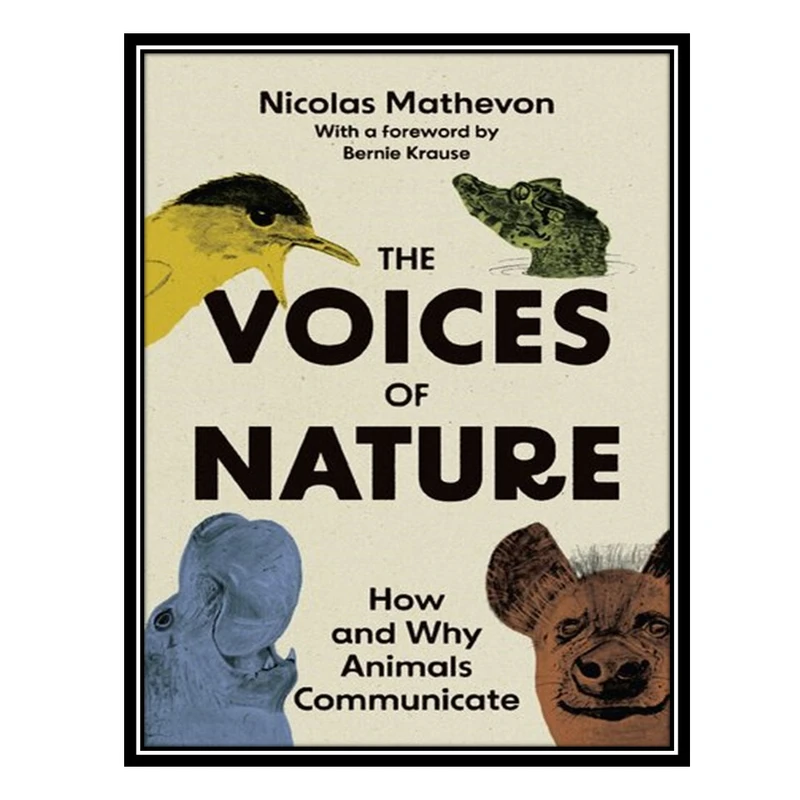 کتاب The Voices of Nature: How and Why Animals Communicate اثر Nicolas Mathevon انتشارات مؤلفین طلایی