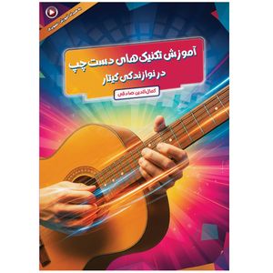 کتاب آموزش تکنیکهای دست چپ در نوازندگی گیتار اثر کمال الدین صادقی انتشارات آثار گیتی