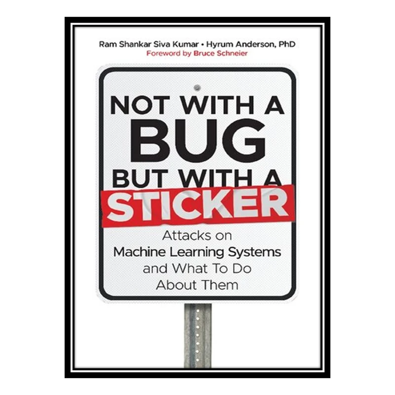 کتاب Not with a Bug, But with a Sticker: Attacks on Machine Learning Systems and What To Do About Them اثر جمعی از نویسندگان انتشارات مؤلفین طلایی