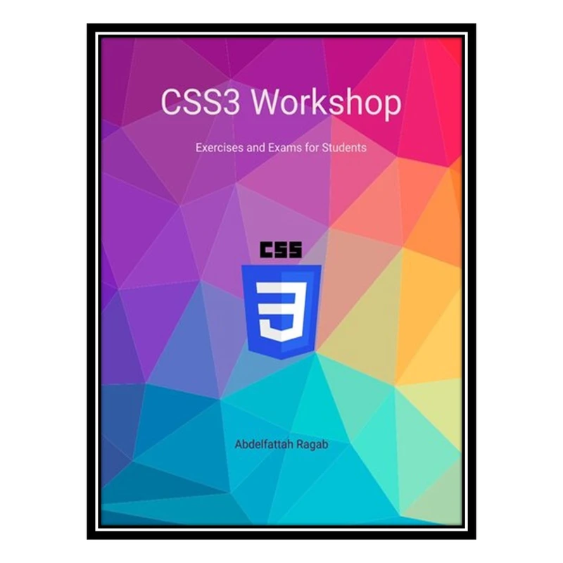 کتاب CSS3 Workshop Exercises and Exams for Students اثر Abdelfattah Ragab انتشارات مؤلفین طلایی