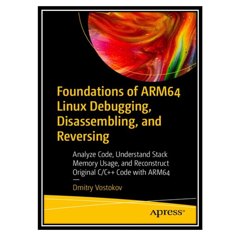 کتاب Foundations of ARM64 Linux Debugging, Disassembling, and Reversing اثر Dmitry Vostokov انتشارات مؤلفین طلایی