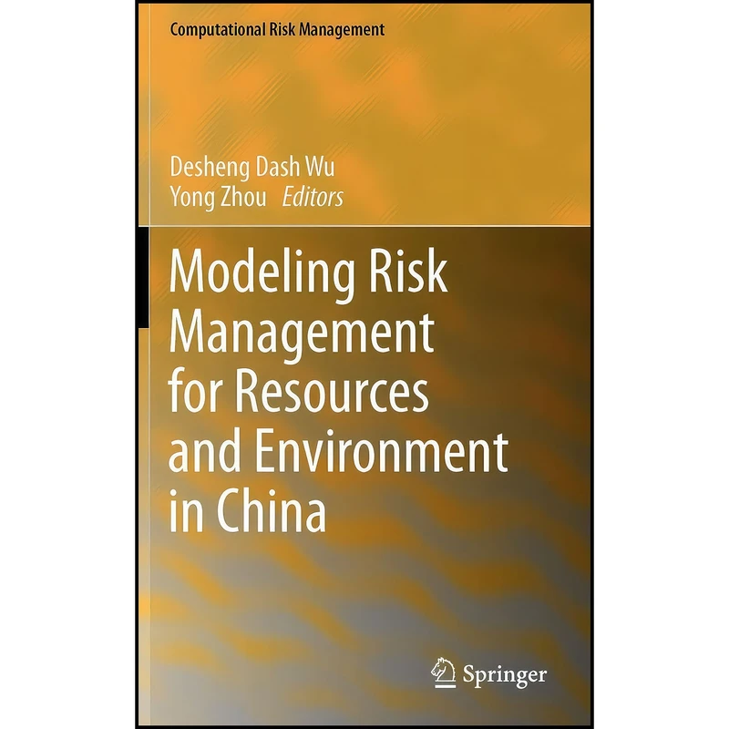 کتاب Modeling Risk Management for Resources and Environment in China  اثر Desheng Dash Wu and Yong Zhou انتشارات Springer