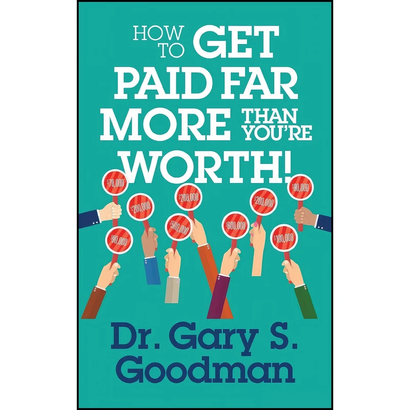 کتاب How to Get Paid Far More than You Are Worth! اثر Dr. Gary S. Goodman انتشارات G&D Media