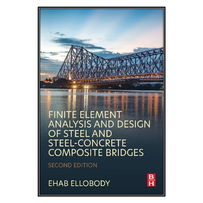    کتاب Finite Element Analysis and Design of Steel and Steel–Concrete Composite Bridges اثر 	Ehab Ellobody انتشارات مؤلفين طلايي