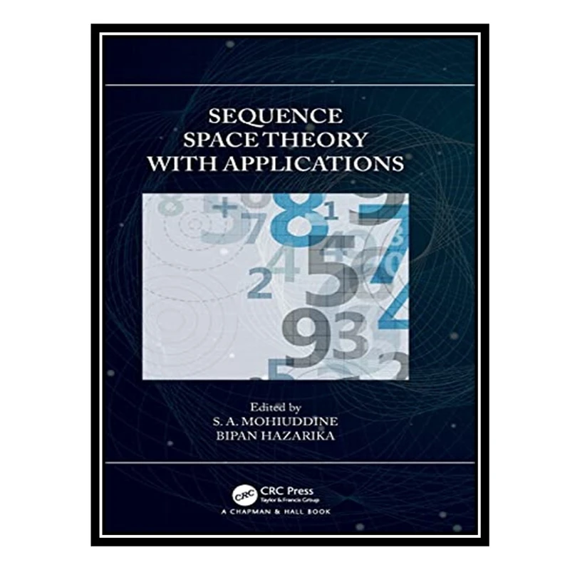 کتاب Sequence Space Theory with Applications اثر S A Mohiuddine AND Bipan Hazarika انتشارات مؤلفین طلایی