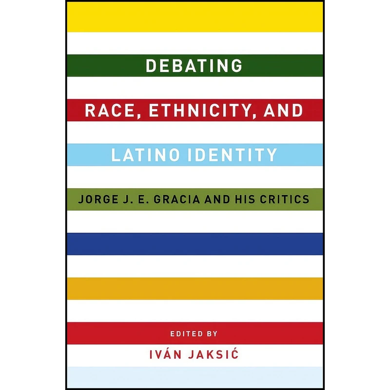 کتاب Debating Race, Ethnicity, and Latino Identity اثر Iv&aacute;n Jaksić انتشارات Columbia University Press