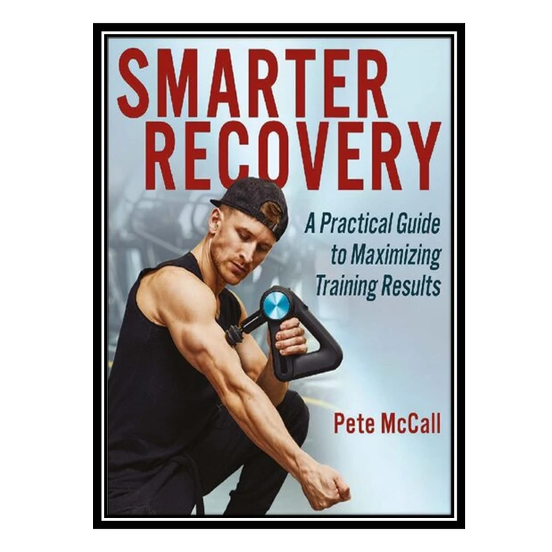 کتاب Smarter Recovery A Practical Guide to Maximizing Training Results اثر Pete McCall and CSCS انتشارات مؤلفین طلایی