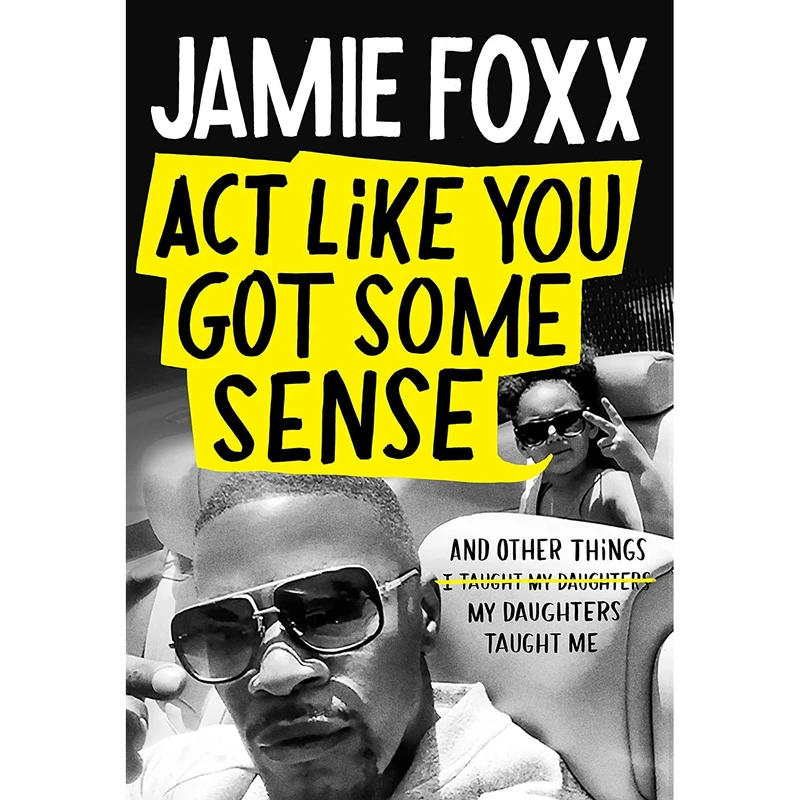 کتاب Act Like You Got Some Sense: And Other Things My Daughters Taught Me- 2021 اثر Jamie Foxx and Nick Chiles انتشارات Grand Central Publishing
