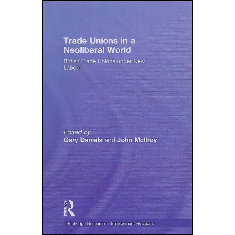 کتاب Trade Unions in a Neoliberal World اثر Gary Daniels and John McIlroy انتشارات Routledge