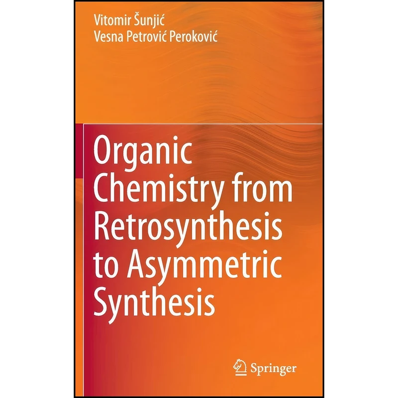 کتاب Organic Chemistry from Retrosynthesis to Asymmetric Synthesis اثر جمعي از نويسندگان انتشارات Springer