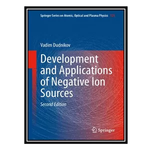 کتاب Development and Applications of Negative Ion Sources اثر Vadim Dudnikov انتشارات مؤلفین طلایی