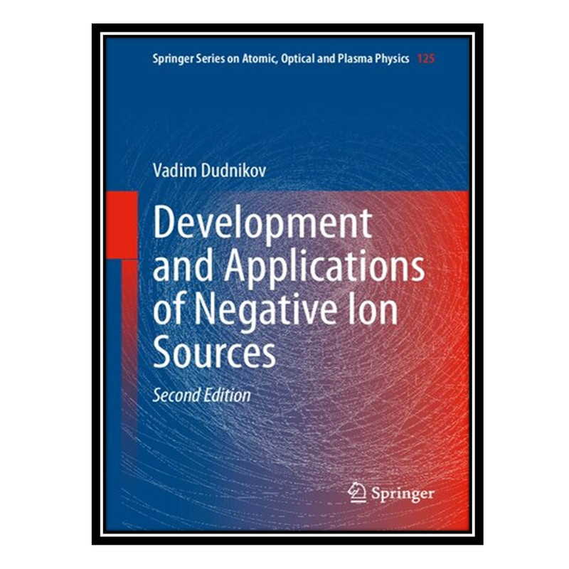 کتاب Development and Applications of Negative Ion Sources اثر Vadim Dudnikov انتشارات مؤلفین طلایی