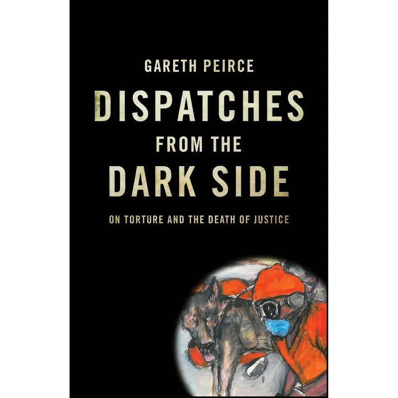 کتاب Dispatches from the Dark Side اثر Gareth Peirce انتشارات Verso