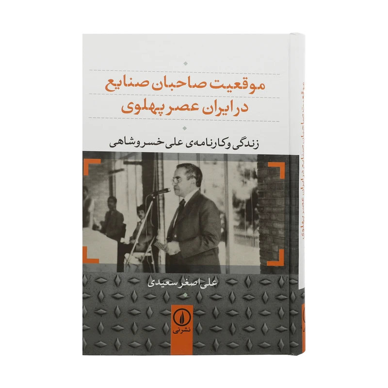 کتاب موقعیت صاحبان صنایع در ایران عصر پهلوی اثر علی اصغر سعیدی نشر نی