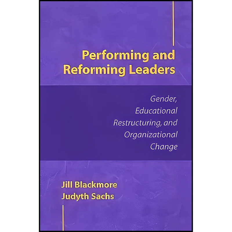 کتاب Performing and Reforming Leaders اثر Jill Blackmore and Judyth Sachs انتشارات State University of New York Press