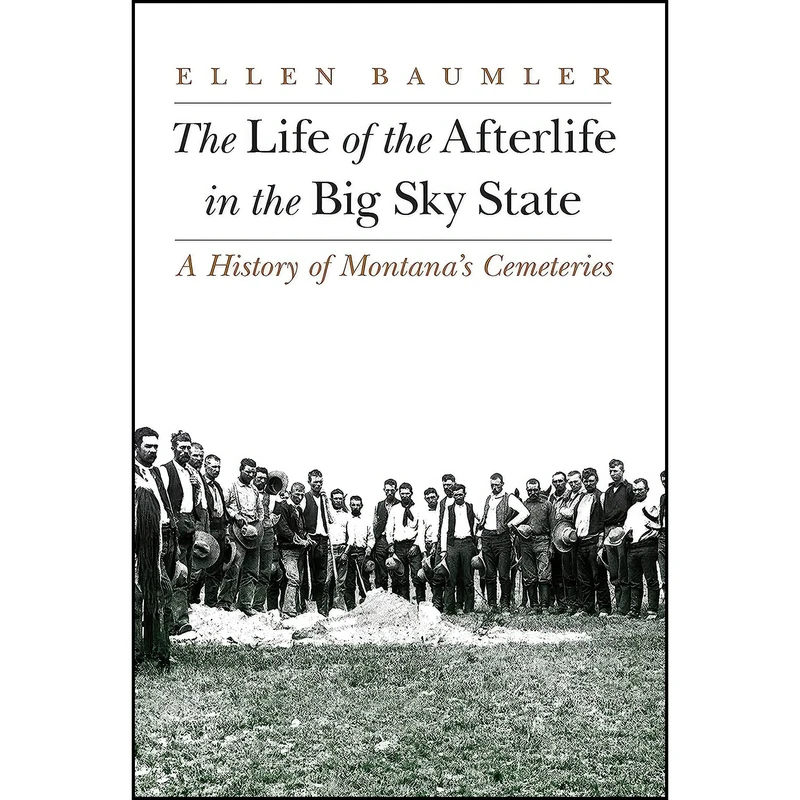کتاب The Life of the Afterlife in the Big Sky State اثر Ellen Baumler انتشارات Bison Books