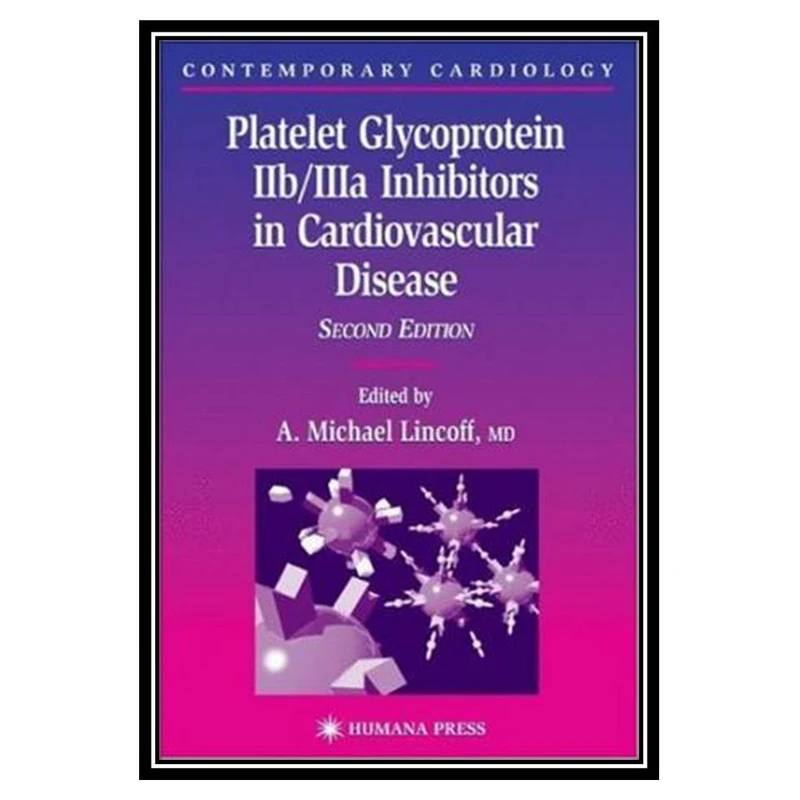 کتاب Platelet Glycoprotein IIb IIIa Inhibitors in Cardiovascular Disease (Contemporary Cardiology) 2nd Edition اثر A. Michael Lincoff انتشارات مؤلفین طلایی