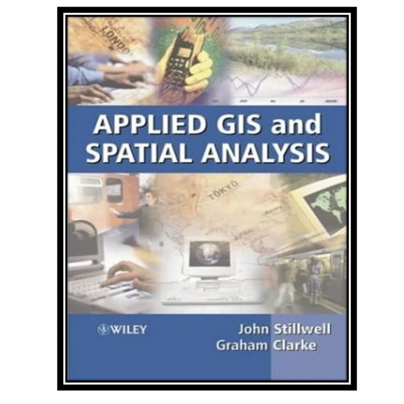 کتاب Applied GIS and Spatial Analysis اثر John Stillwell and Graham Clarke انتشارات مؤلفین طلایی