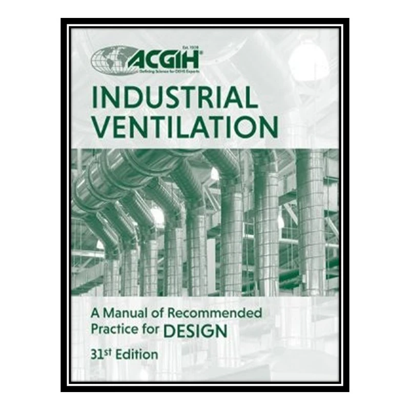 کتاب Industrial Ventilation A Manual of Recommended Practice for Design, 31st Edition اثر جمعی از نویسندگان انتشارات مؤلفین طلایی