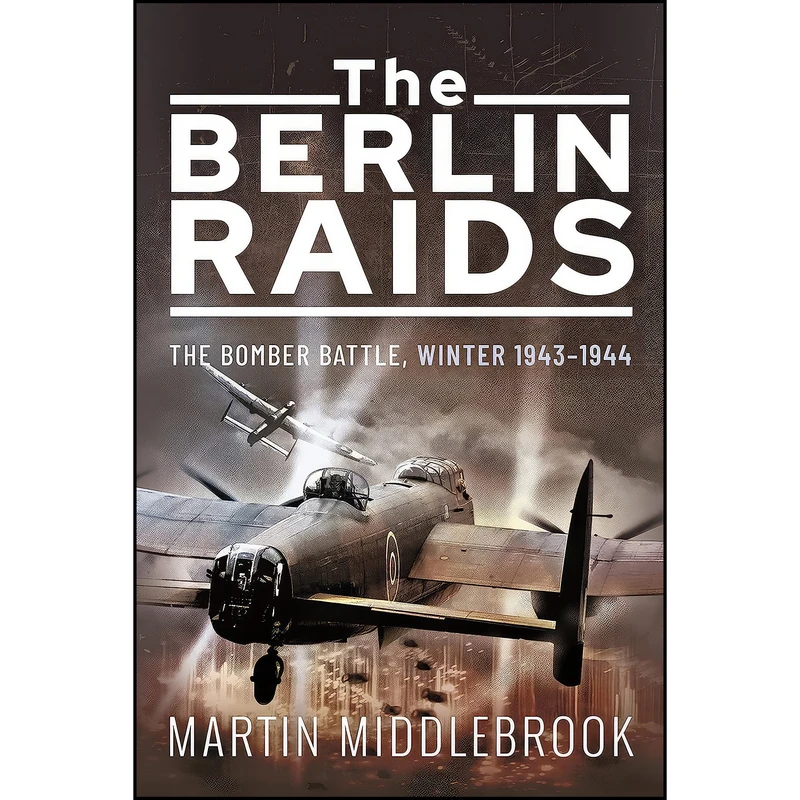 کتاب The Berlin Raids اثر Martin Middlebrook انتشارات Pen and Sword Aviation